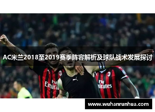 AC米兰2018至2019赛季阵容解析及球队战术发展探讨