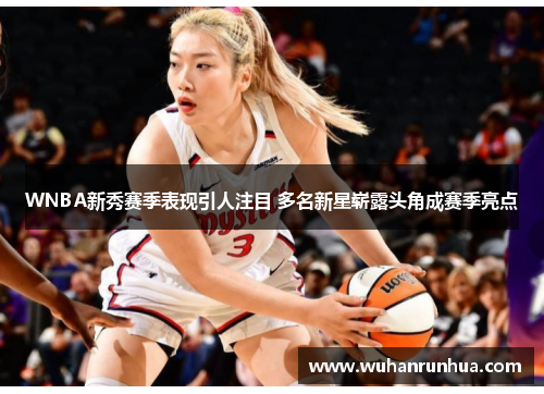 WNBA新秀赛季表现引人注目 多名新星崭露头角成赛季亮点